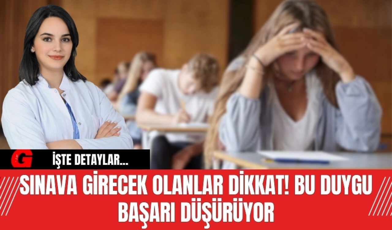 Sınava girecek olanlar dikkat! Bu duygu başarı düşürüyor