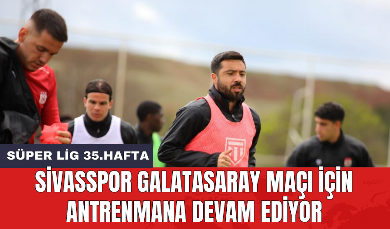 Sivasspor Galatasaray maçı için antrenmana devam ediyor