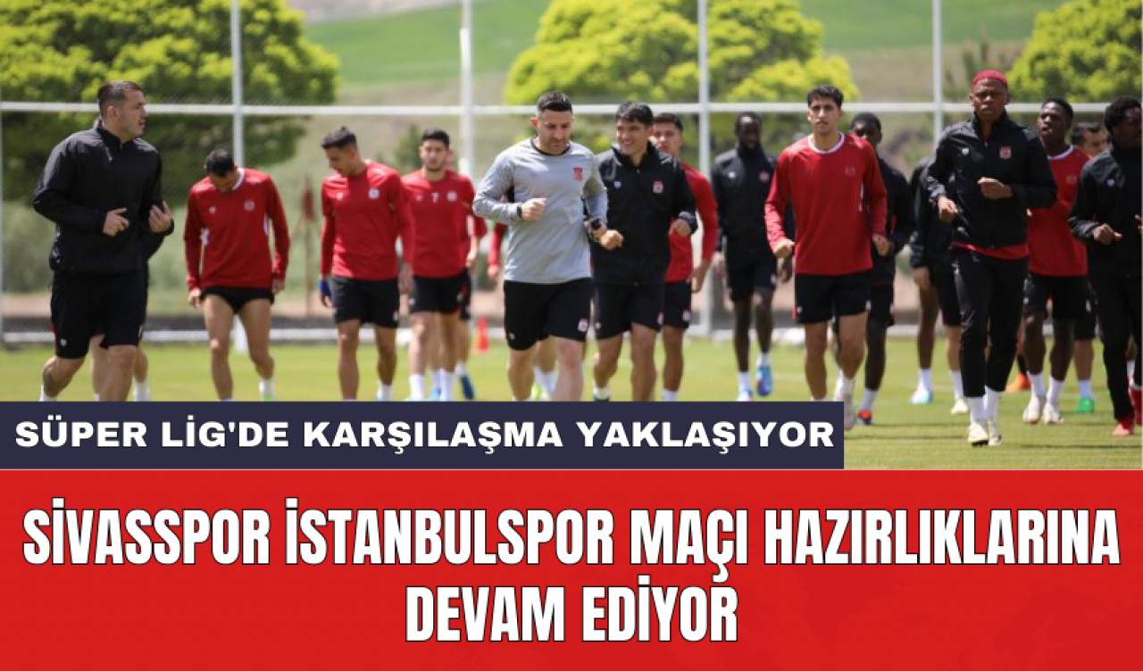 Sivasspor İstanbulspor maçı hazırlıklarına devam ediyor