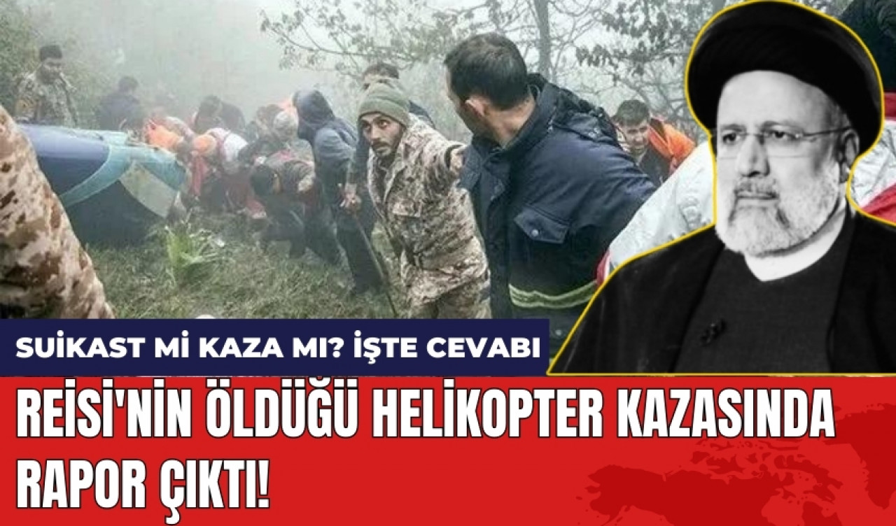 Reisi'nin öldüğü helikopter kazasında rapor çıktı! Suikast mi kaza mı! İşte cevabı