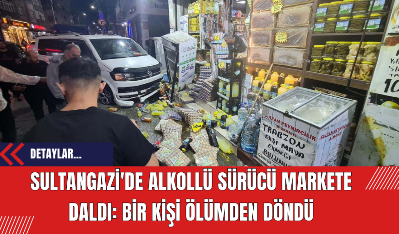 Sultangazi'de Alkollü Sürücü Markete Daldı: Bir Kişi Ölümden Döndü