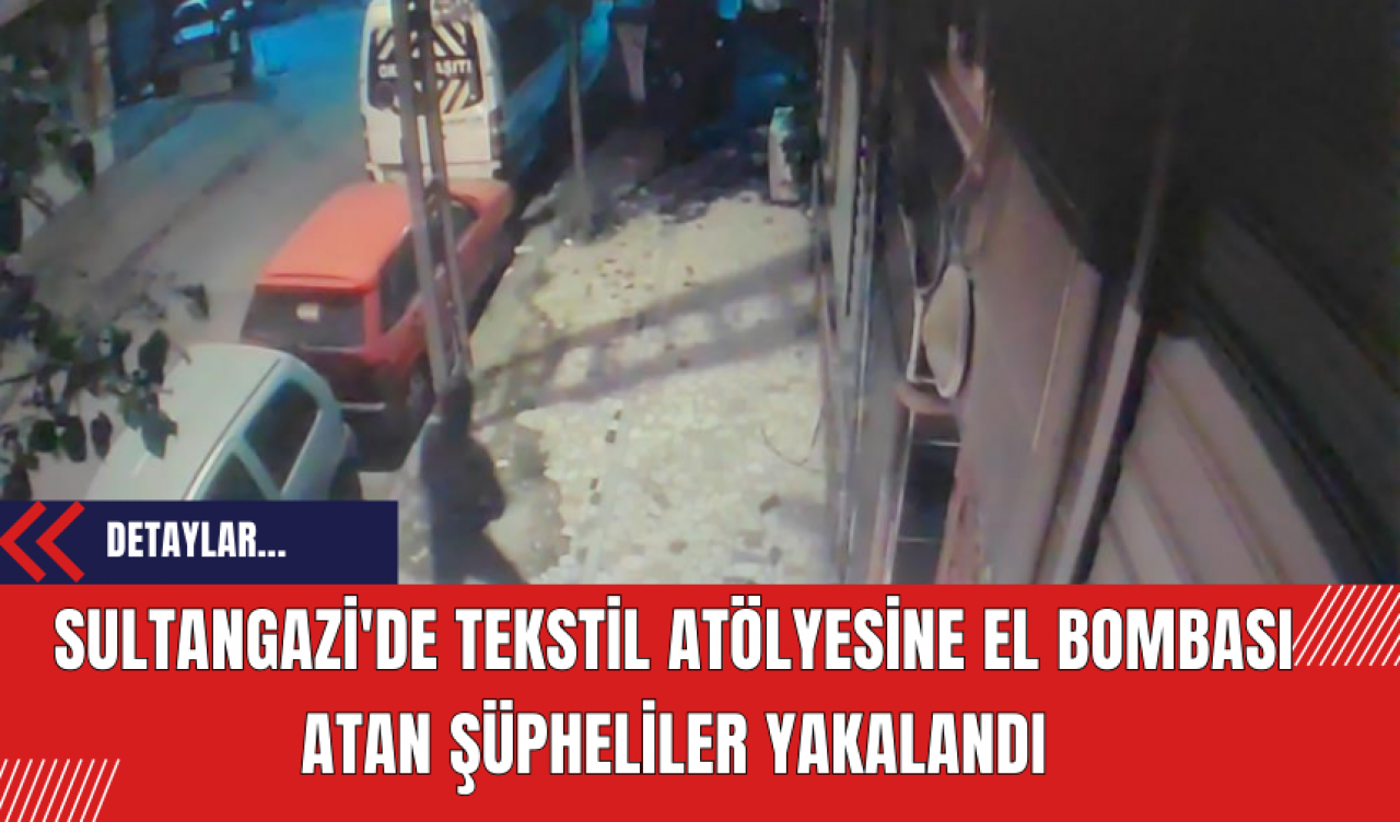 Sultangazi'de Tekstil Atölyesine El Bombası Atan Şüpheliler Yakalandı