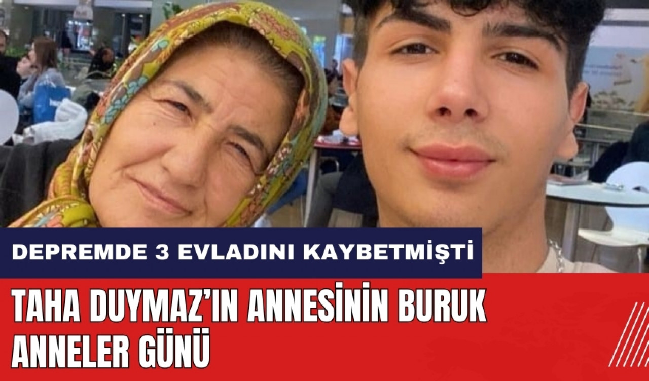 Taha Duymaz’ın annesinin buruk Anneler Günü!