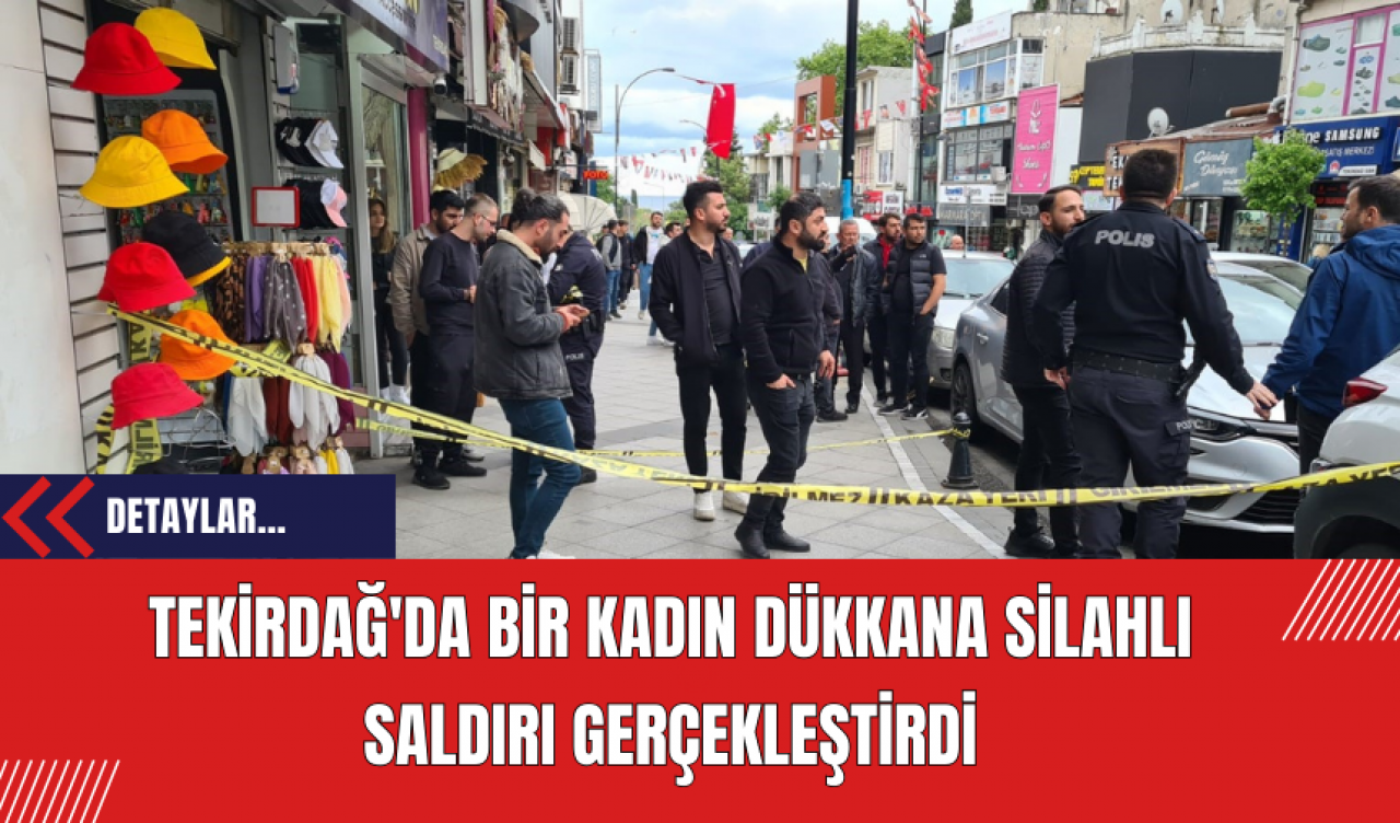 Tekirdağ'da Bir Kadın Dükkana Silahlı Saldırı Gerçekleştirdi