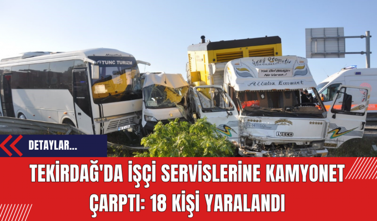 Tekirdağ'da İşçi Servislerine Kamyonet Çarptı: 18 Kişi Yaralandı