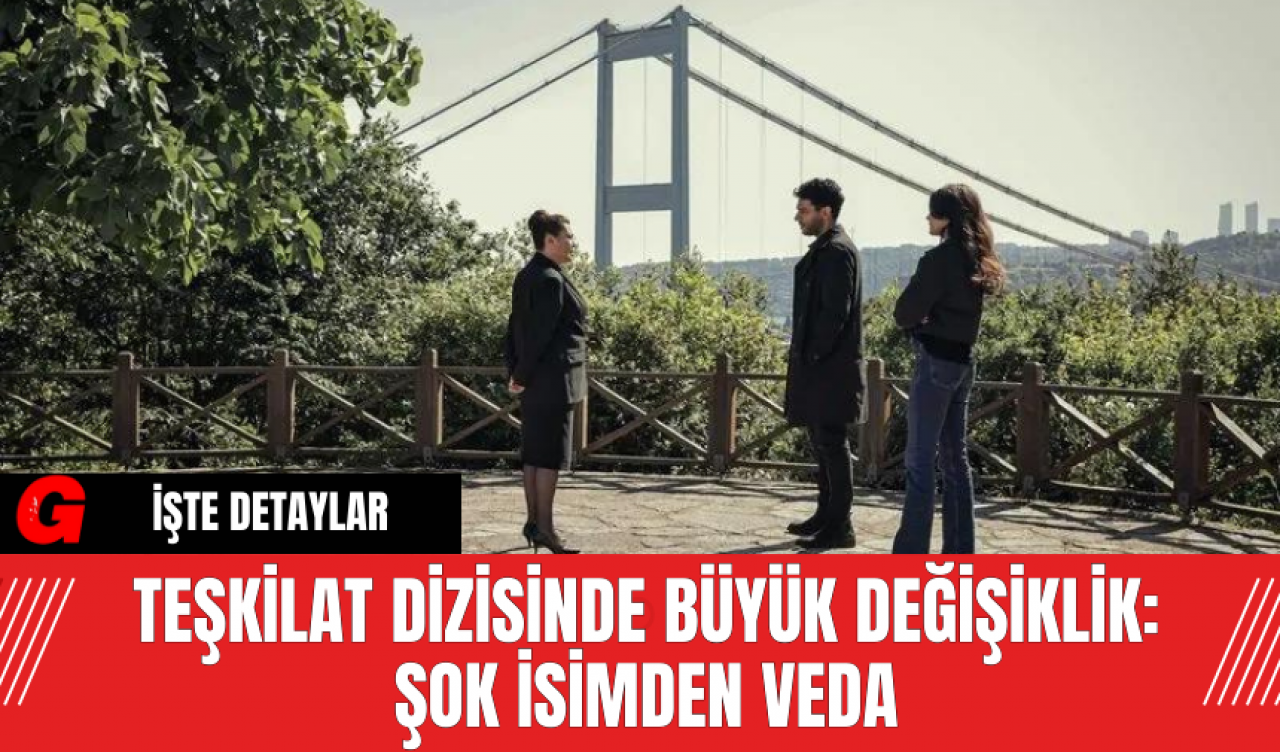 Teşkilat Dizisinde Büyük Değişiklik:  Şok İsimden Veda