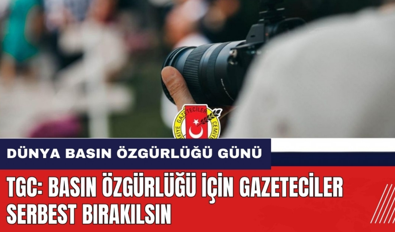 TGC: Basın özgürlüğü için gazeteciler serbest bırakılsın