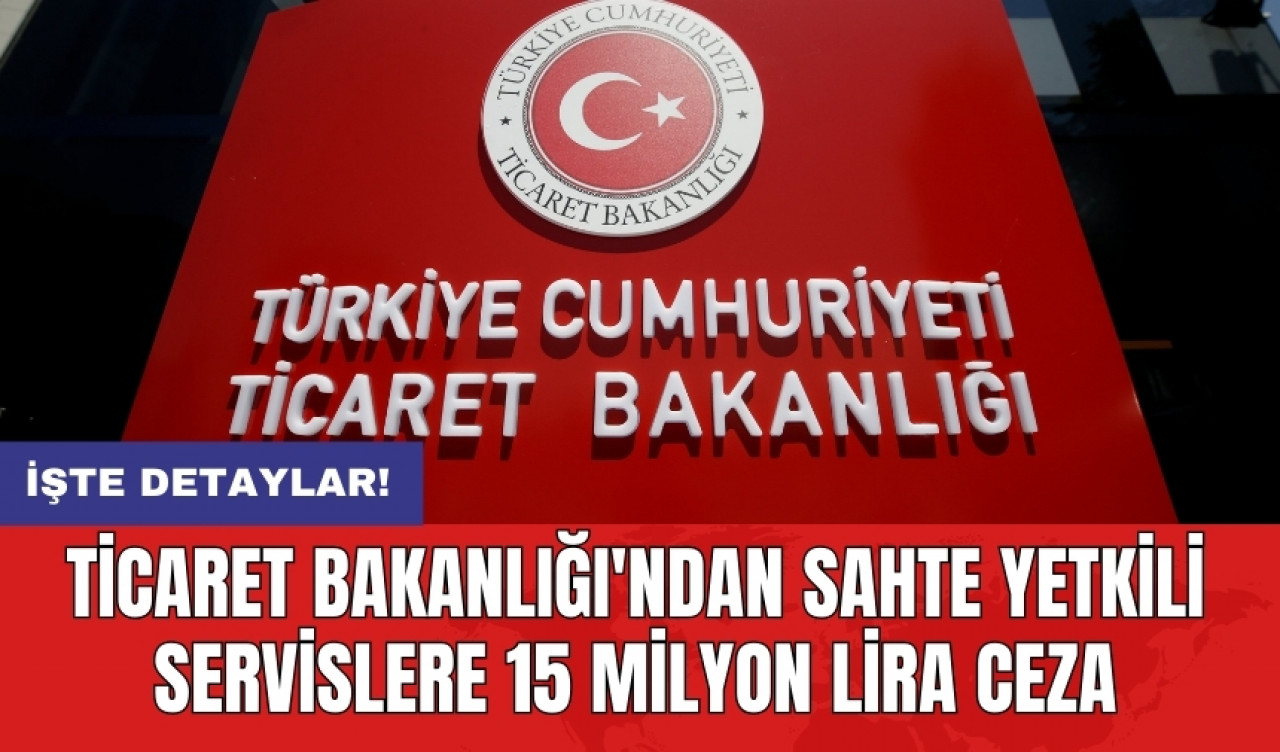 Ticaret Bakanlığı'ndan sahte yetkili servislere 15 milyon lira ceza