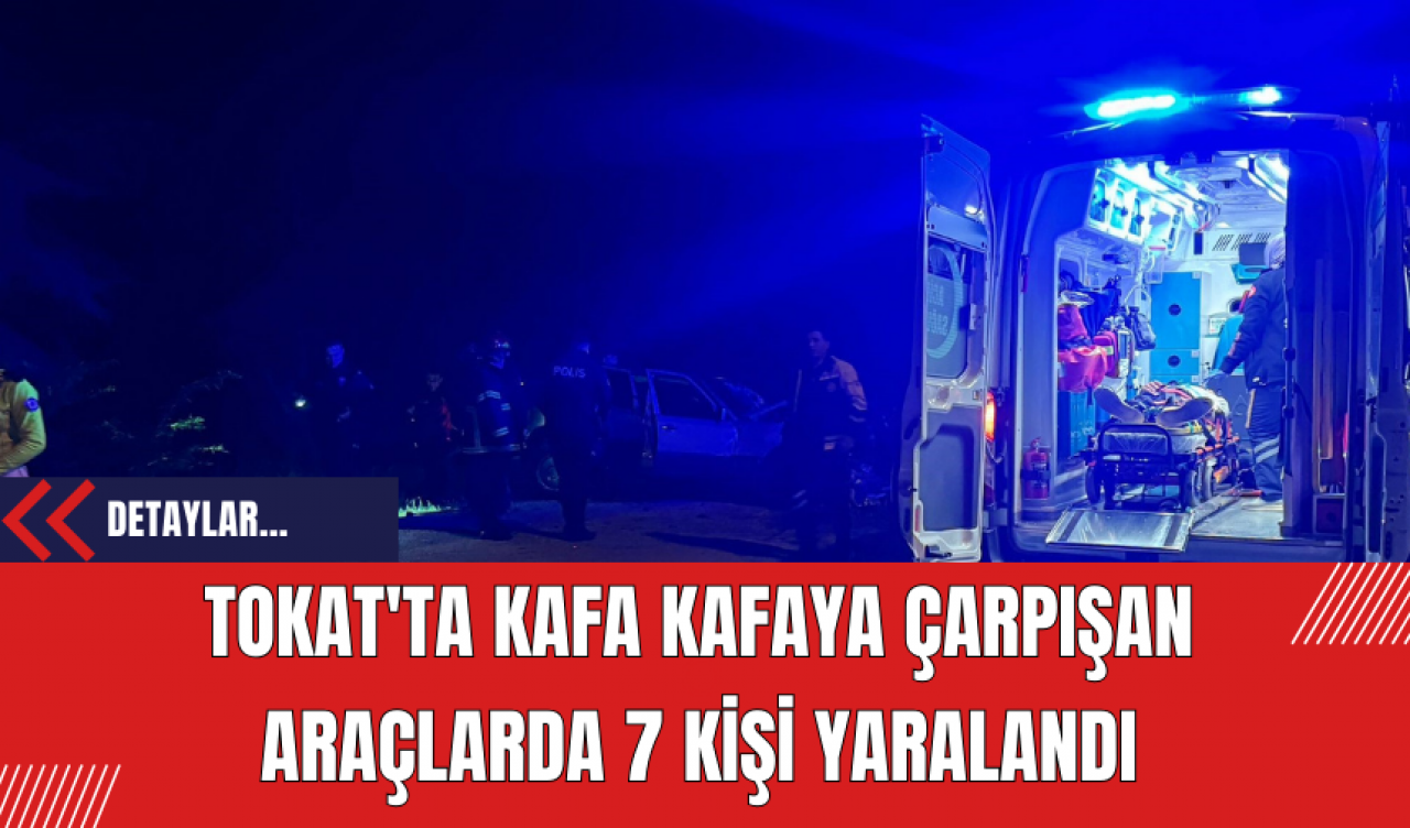 Tokat'ta Kafa Kafaya Çarpışan Araçlarda 7 Kişi Yaralandı