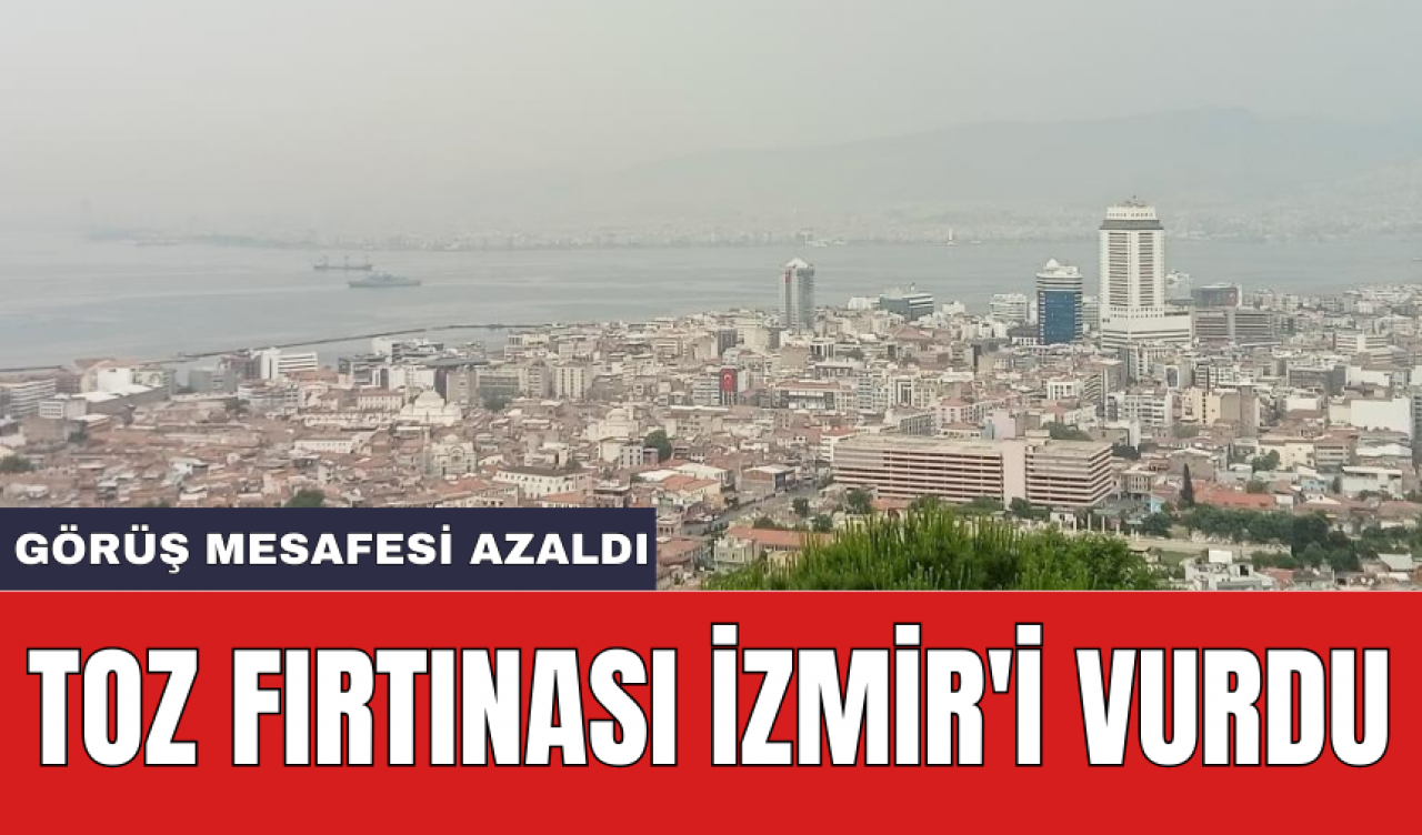 Toz fırtınası İzmir'i vurdu: Görüş mesafesi azaldı