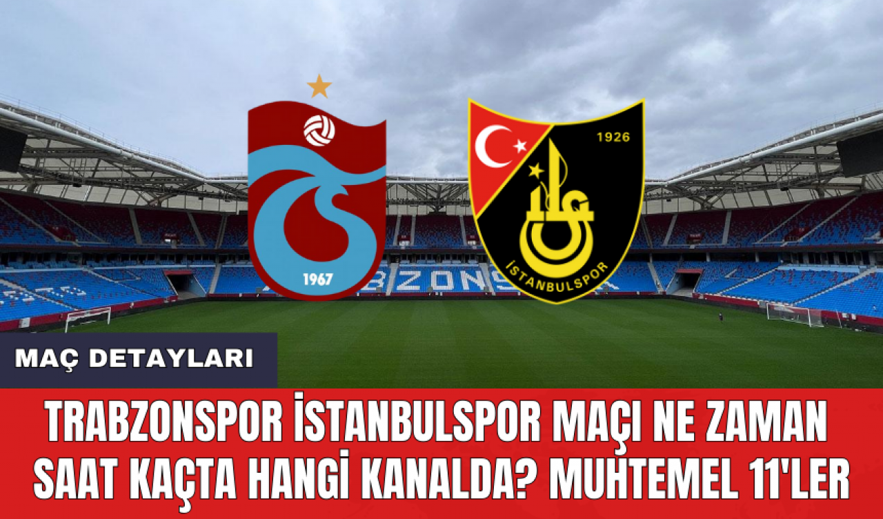 Trabzonspor İstanbulspor maçı ne zaman saat kaçta hangi kanalda? Muhtemel 11'ler