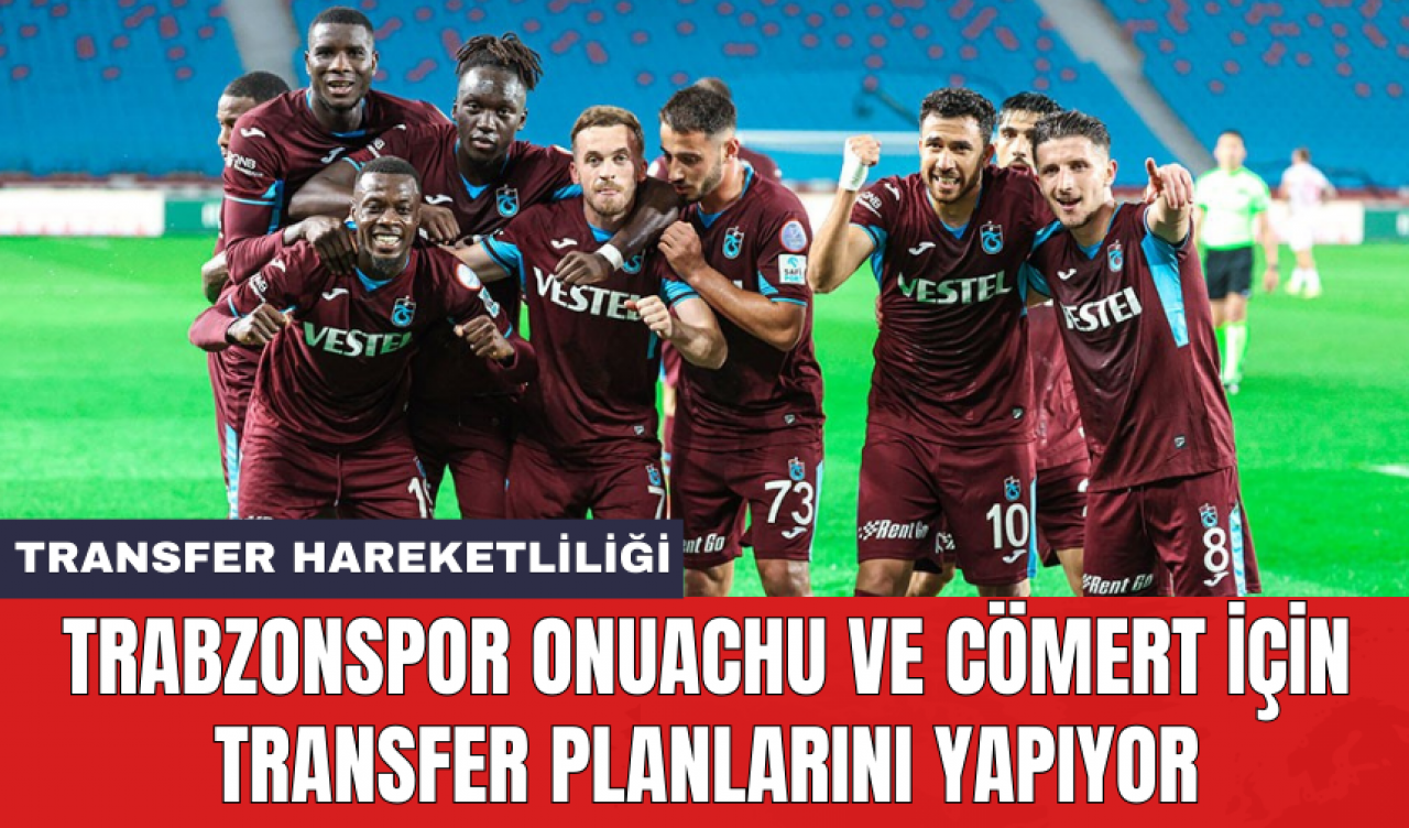 Trabzonspor Onuachu ve Cömert için transfer planlarını yapıyor