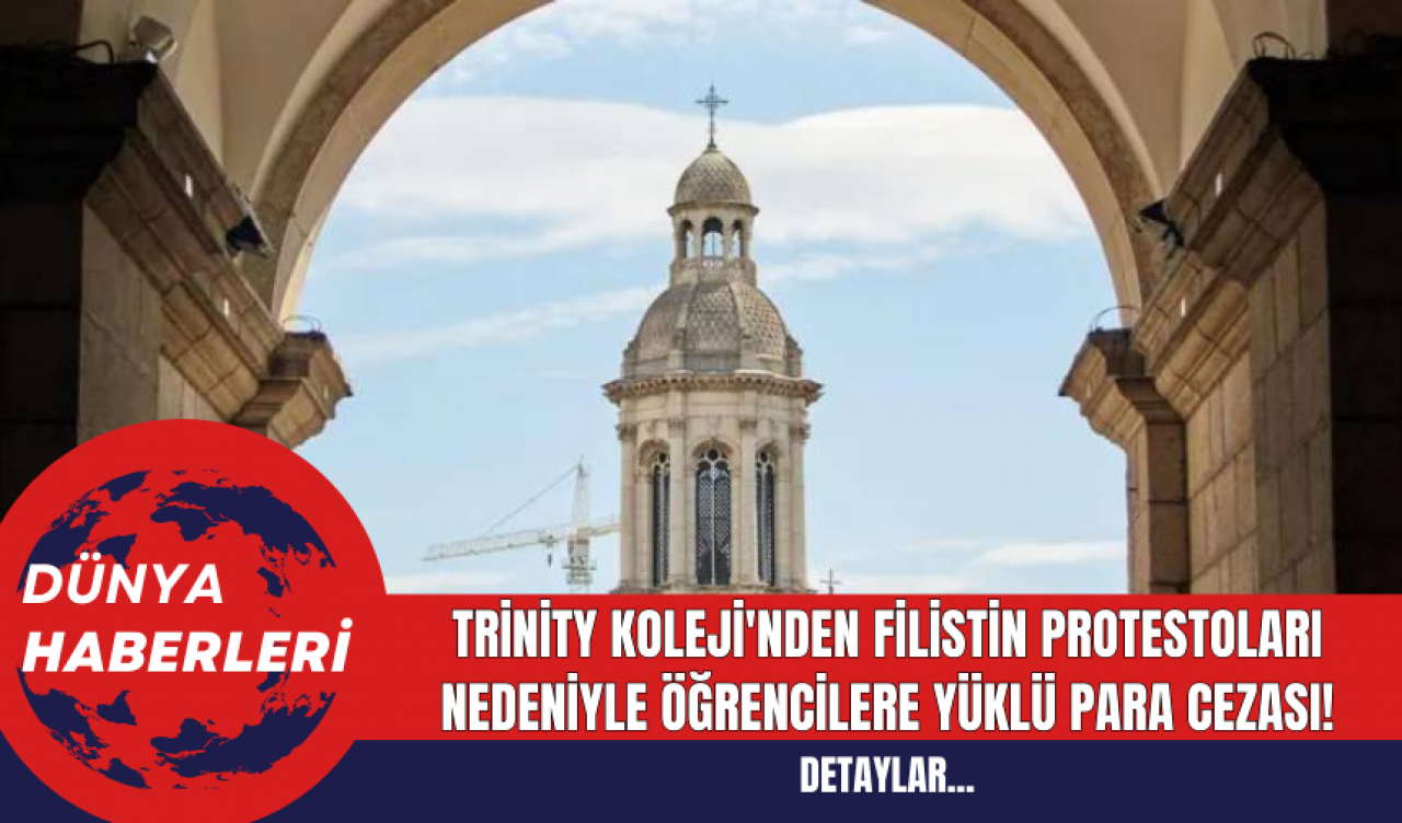 Trinity Koleji'nden Filistin Protestoları Nedeniyle Öğrencilere Yüklü Para Cezası!