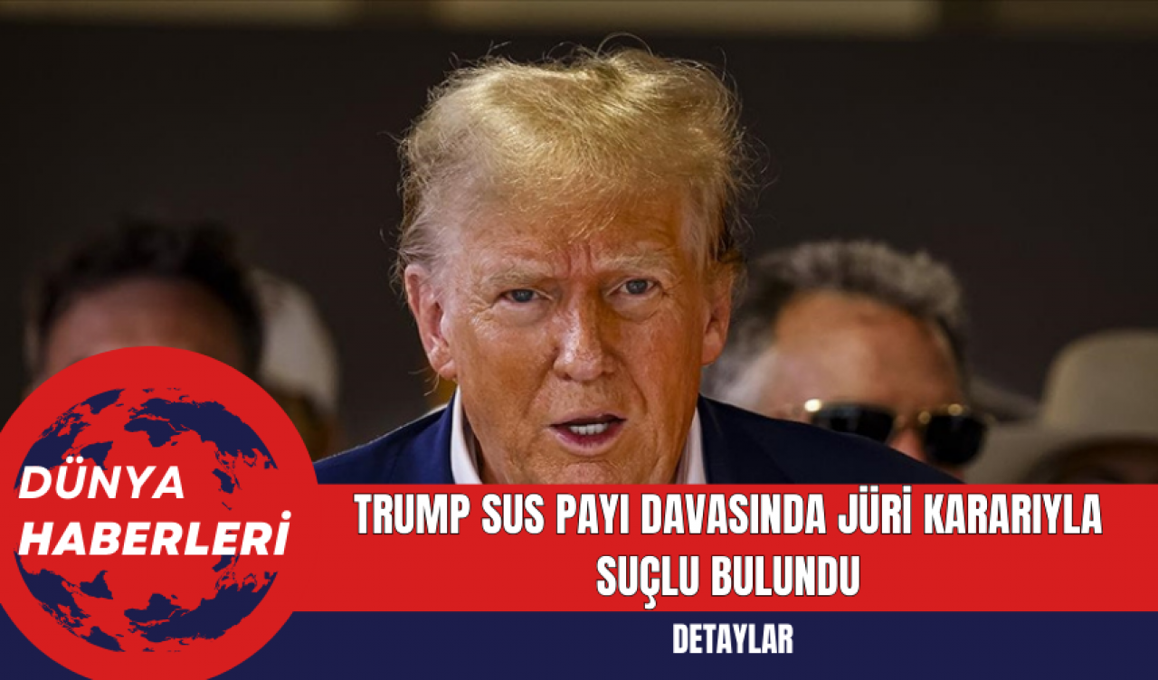 Trump Sus Payı Davasında Jüri Kararıyla Suçlu Bulundu