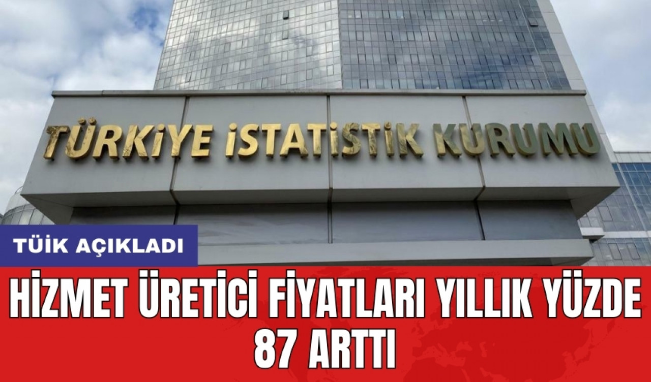 TÜİK açıkladı: Hizmet üretici fiyatları yıllık yüzde 87 arttı