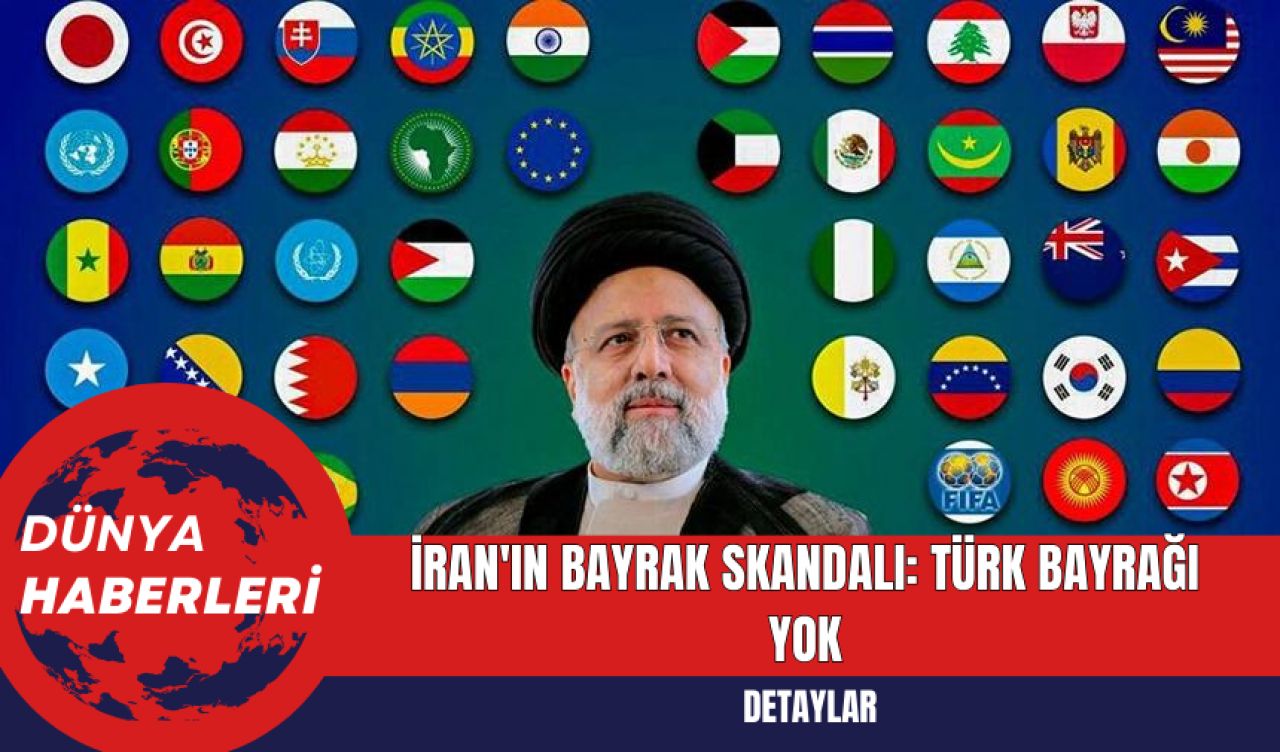 İran'ın Bayrak Skandalı: Türk Bayrağı Yok