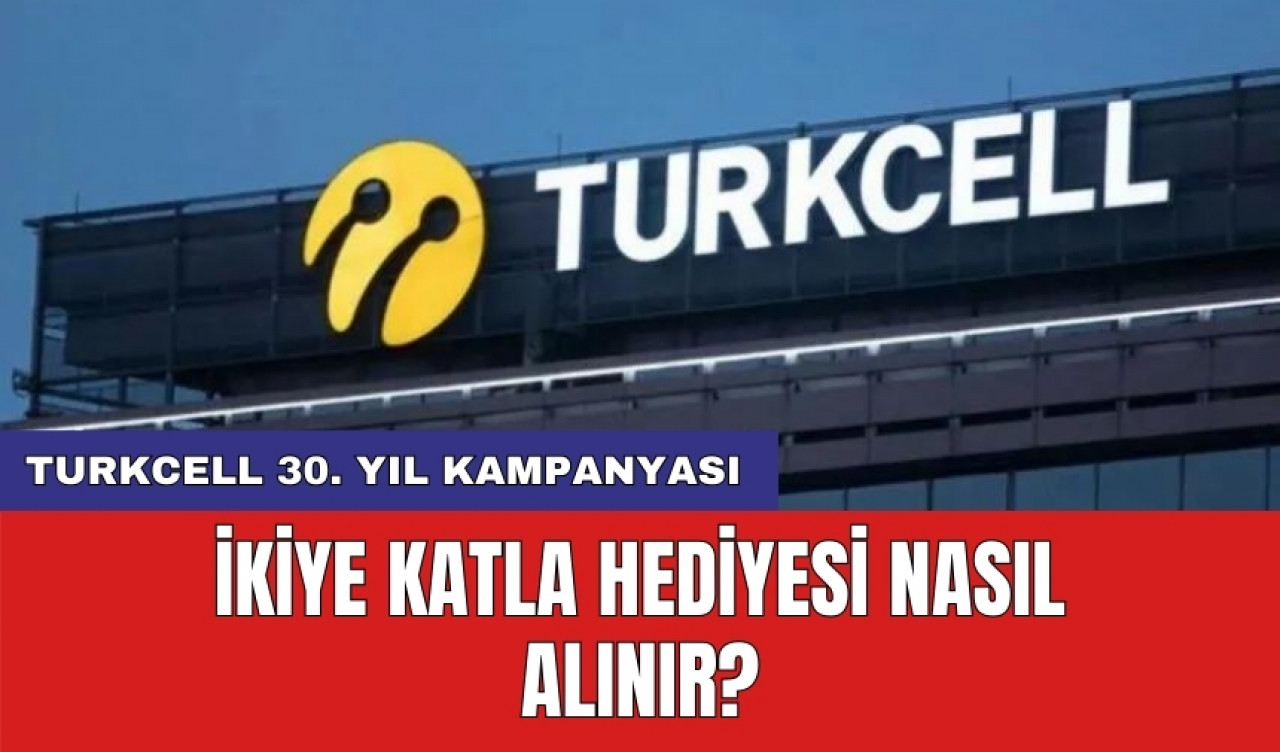 Turkcell 30. yıl kampanyası: İkiye Katla Hediyesi Nasıl Alınır?