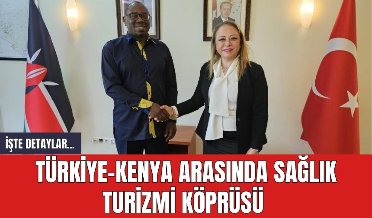 Türkiye-Kenya arasında sağlık turizmi köprüsü