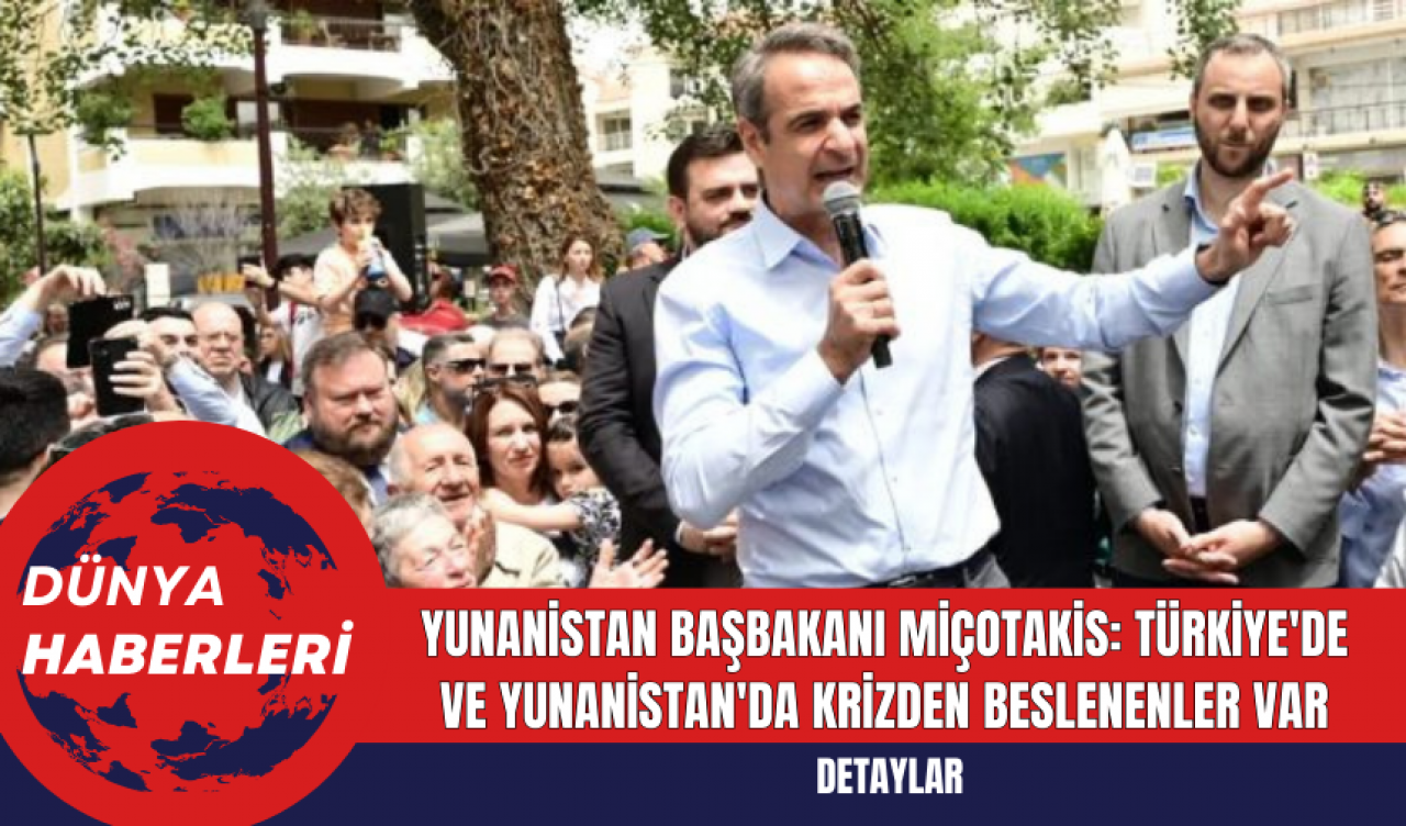 Yunanistan Başbakanı Miçotakis: Türkiye'de ve Yunanistan'da Krizden Beslenenler Var