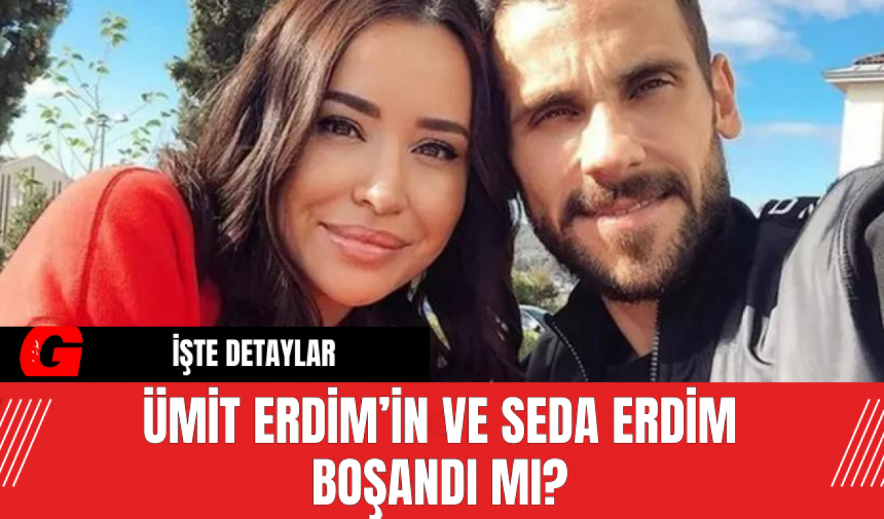 Ümit Erdim’in ve Seda Erdim Boşandı mı?