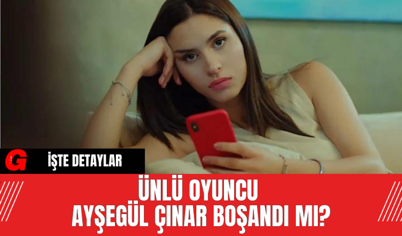 Ünlü Oyuncu Ayşegül Çınar Boşandı Mı?