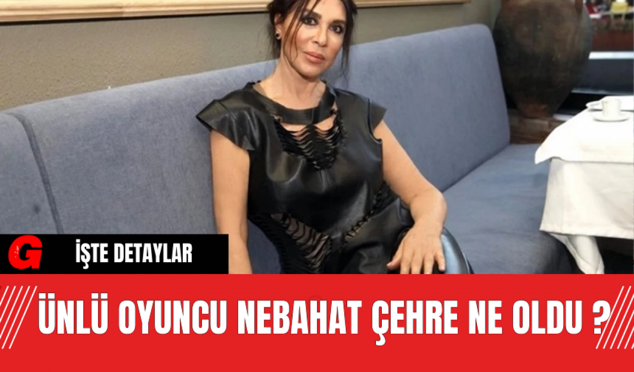 Ünlü Oyuncu Nebahat Çehre Ne Oldu ?