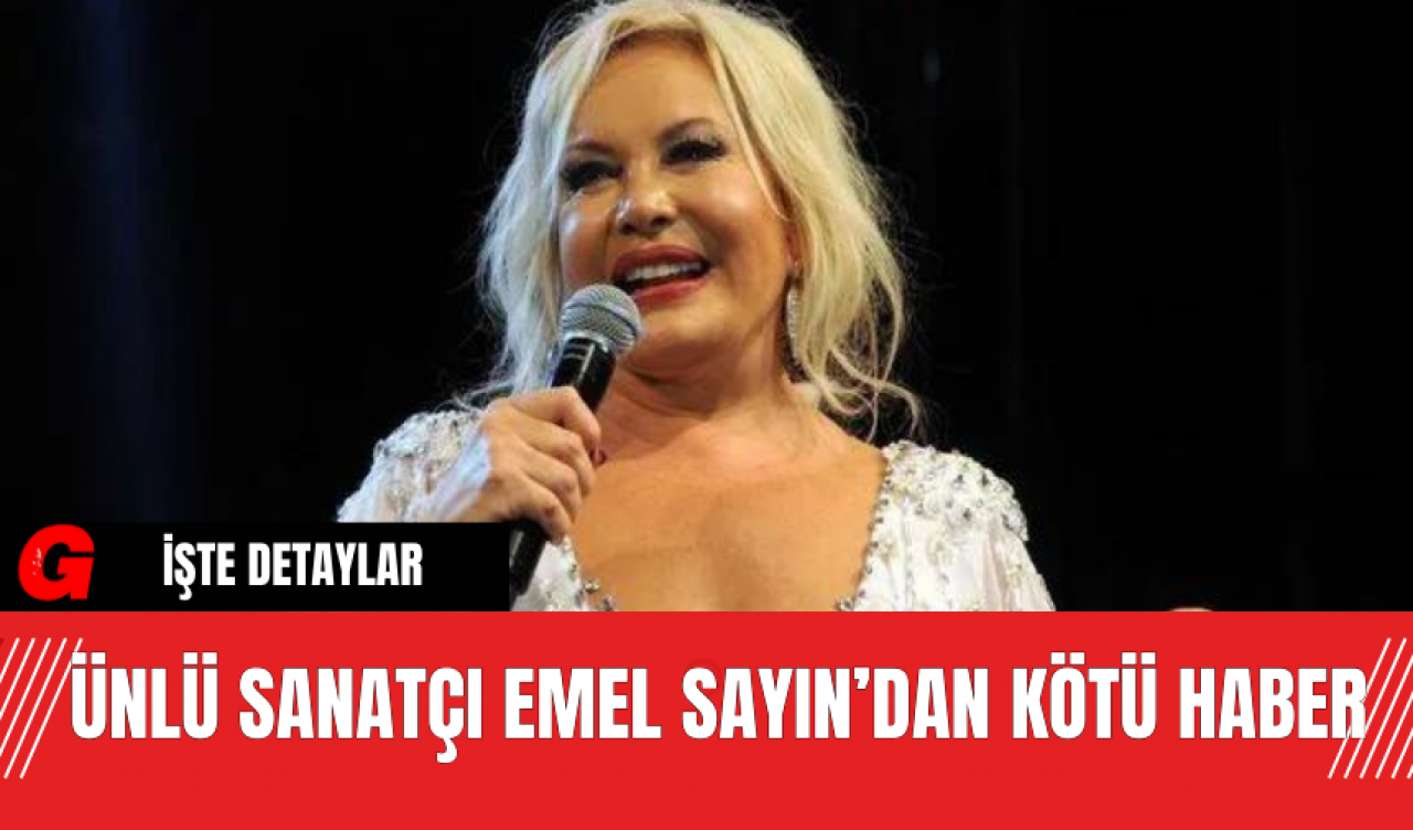 Ünlü Sanatçı Emel Sayın’dan Kötü Haber