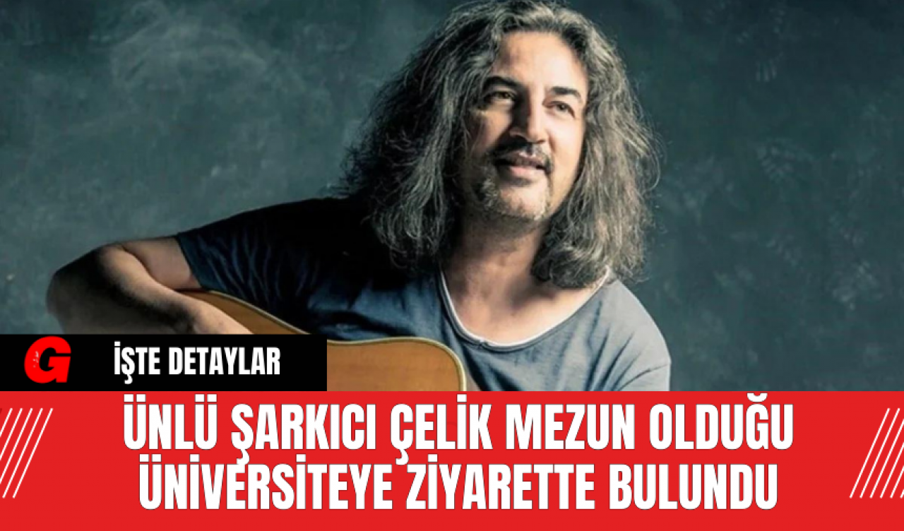 Ünlü Şarkıcı Çelik Mezun Olduğu Üniversiteye Ziyarette Bulundu