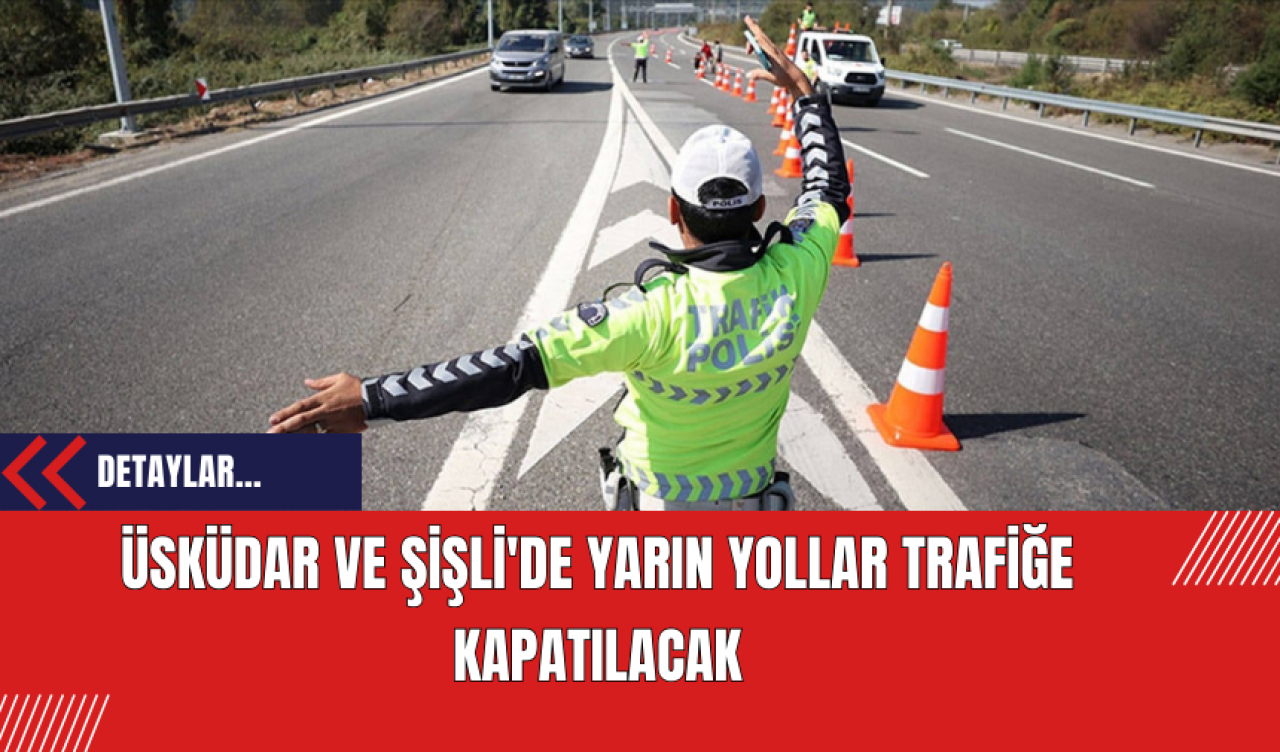 Üsküdar ve Şişli'de Yarın Yollar Trafiğe Kapatılacak