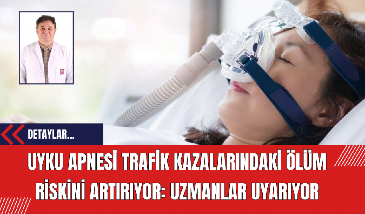 Uyku Apnesi Trafik Kazalarındaki Ölüm Riskini Artırıyor: Uzmanlar Uyarıyor