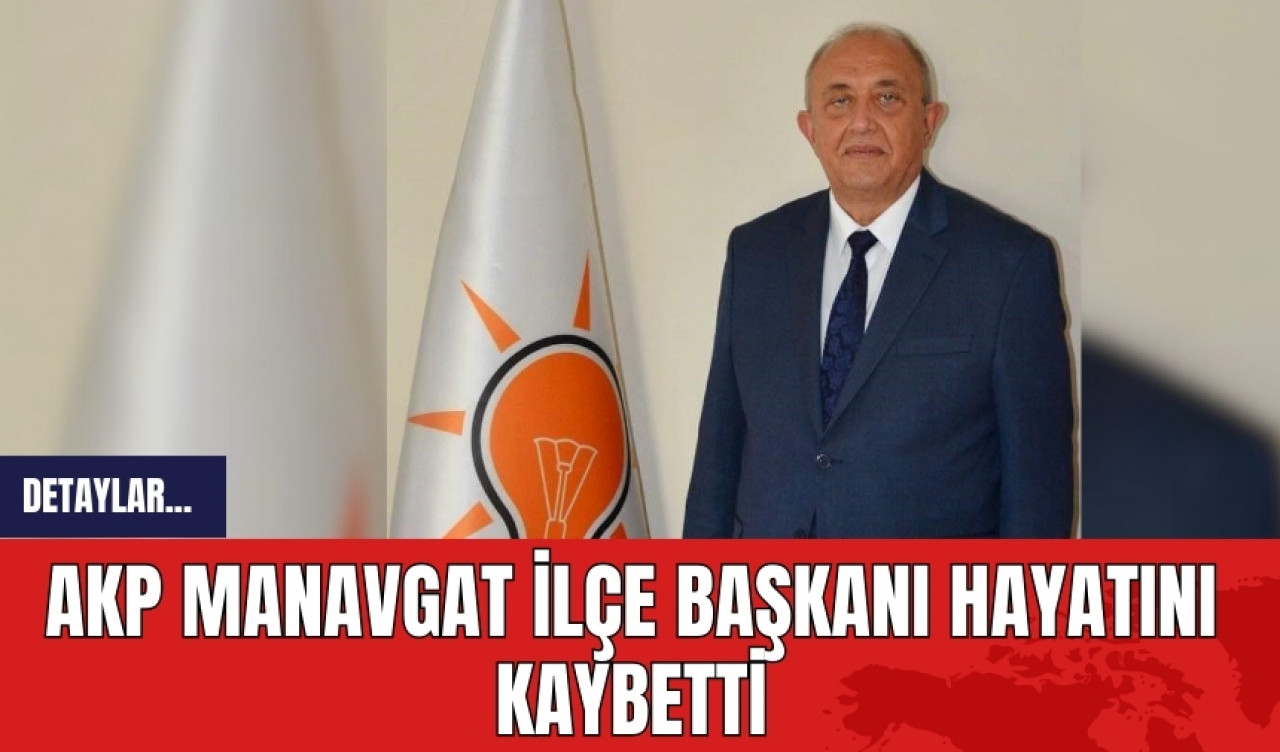 AKP Manavgat İlçe Başkanı hayatını kaybetti