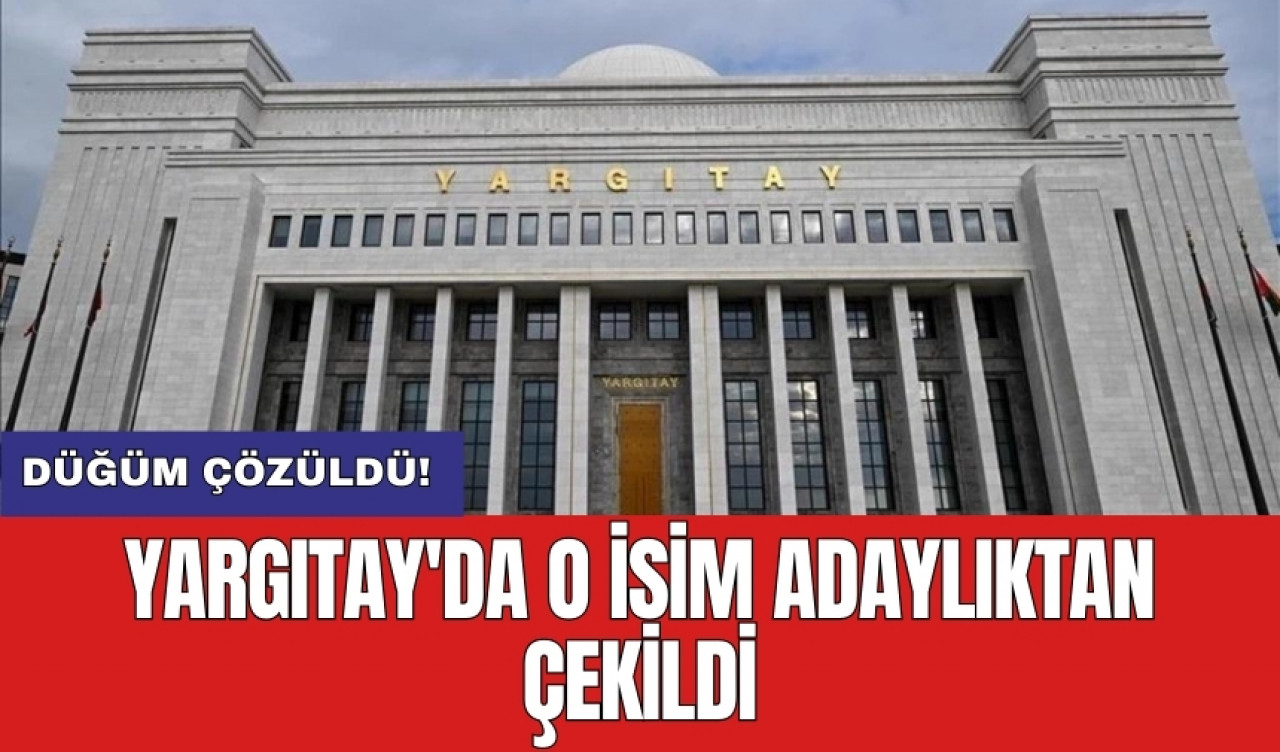 Yargıtay'da o isim adaylıktan çekildi!