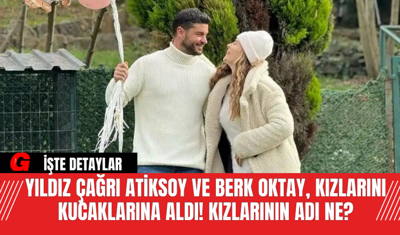 Yıldız Çağrı Atiksoy ve Berk Oktay, Kızlarını Kucaklarına Aldı! Kızlarının Adı Ne?