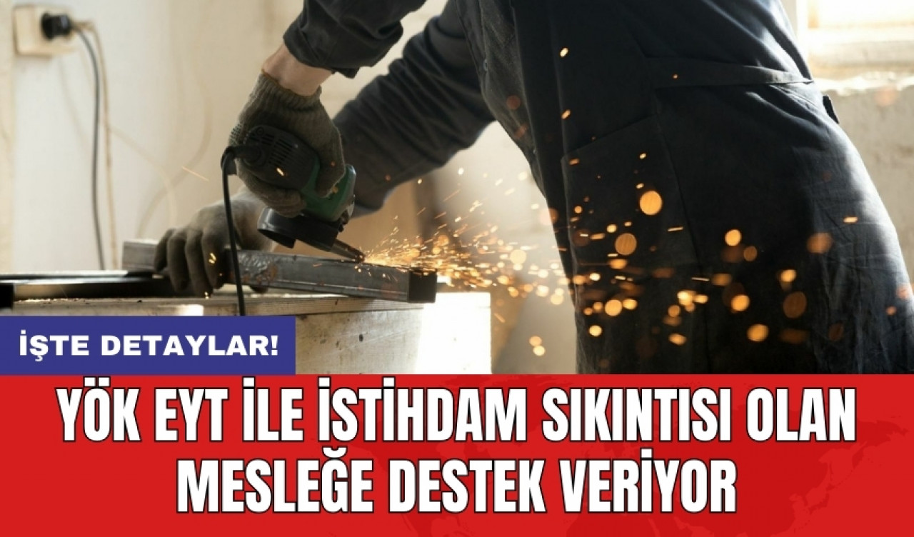 YÖK EYT ile istihdam sıkıntısı olan mesleğe destek veriyor