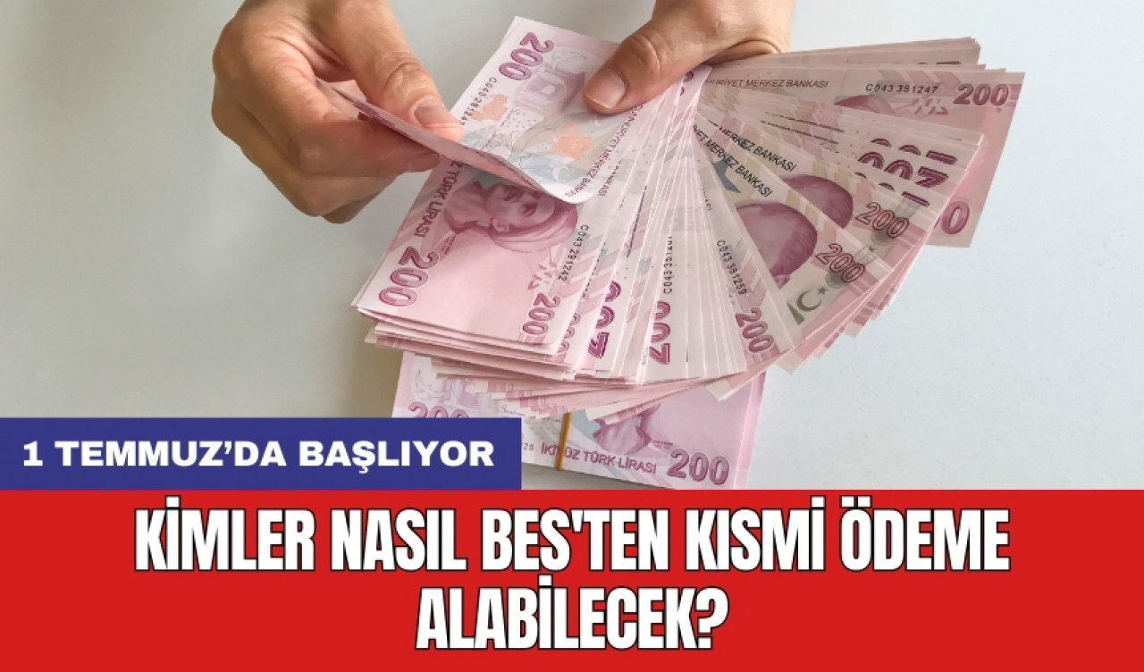 1 Temmuz’da başlıyor: Kimler nasıl BES'ten kısmi ödeme alabilecek?