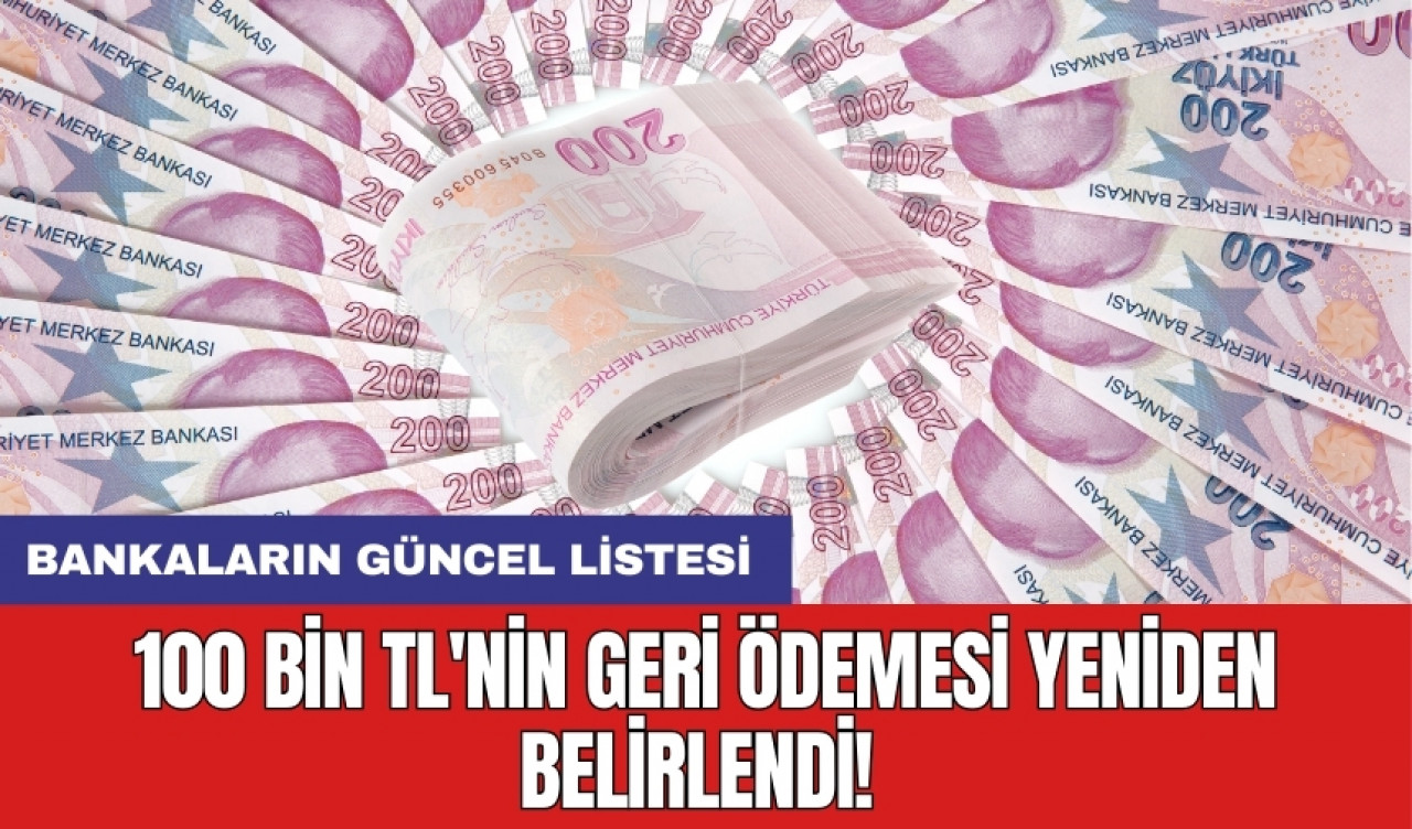 100 bin TL'nin geri ödemesi yeniden belirlendi! Bankaların güncel listesi