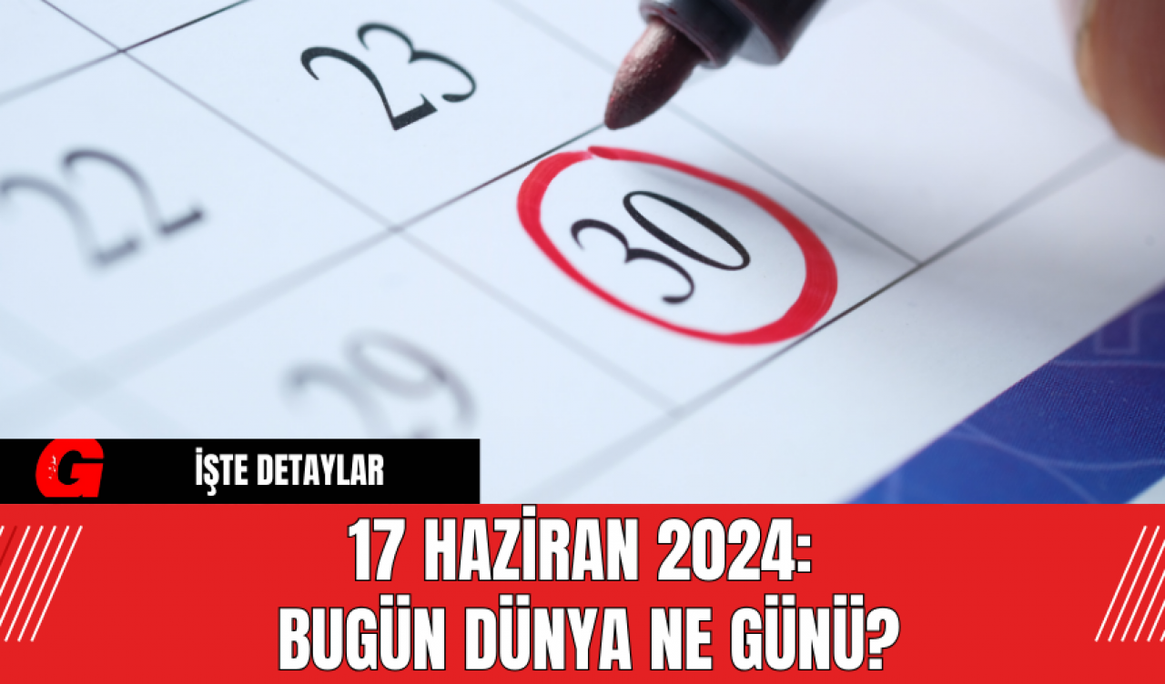 17 Haziran 2024: Bugün Dünya Ne Günü?