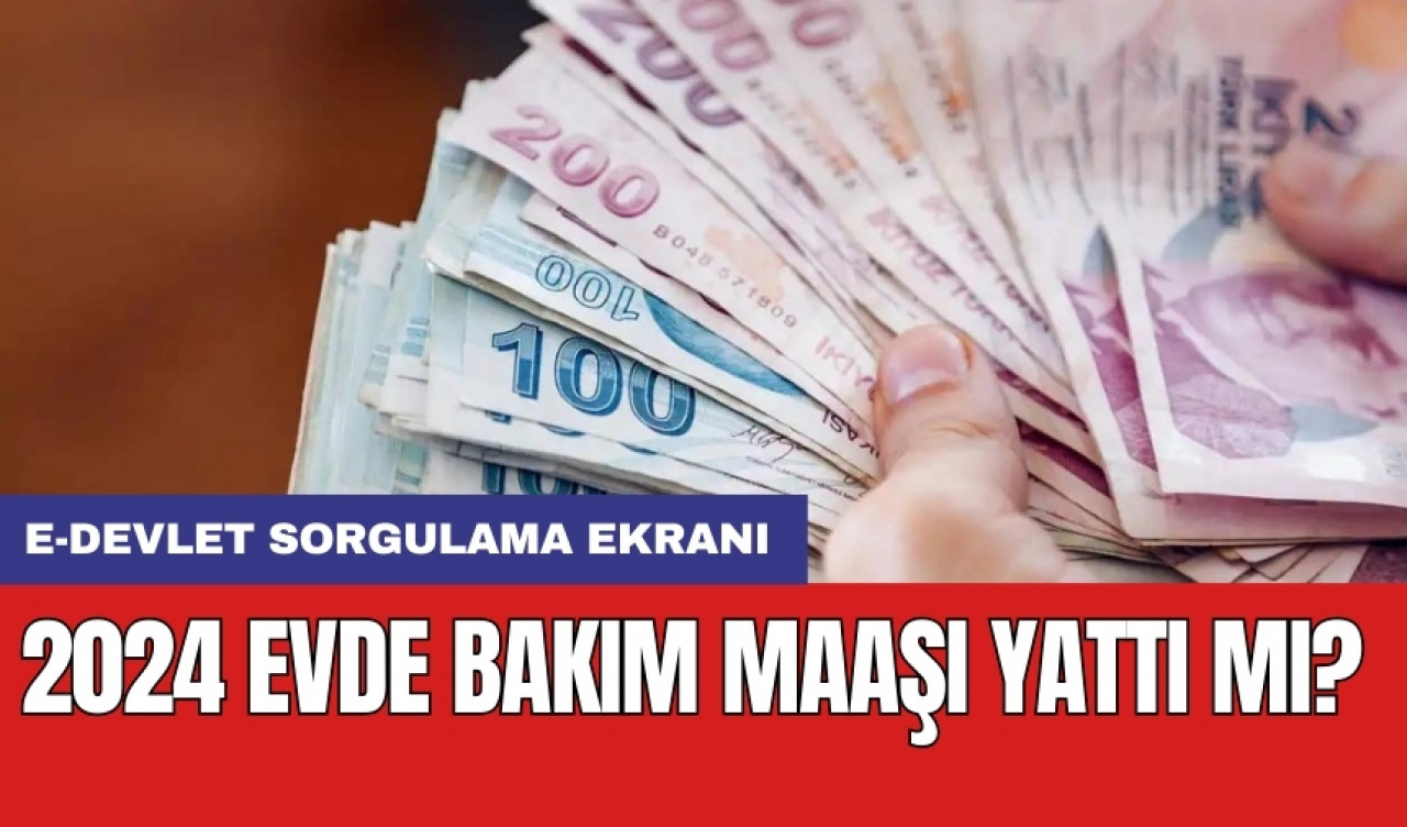 2024 Evde bakım maaşı yattı mı? e-Devlet sorgulama ekranı