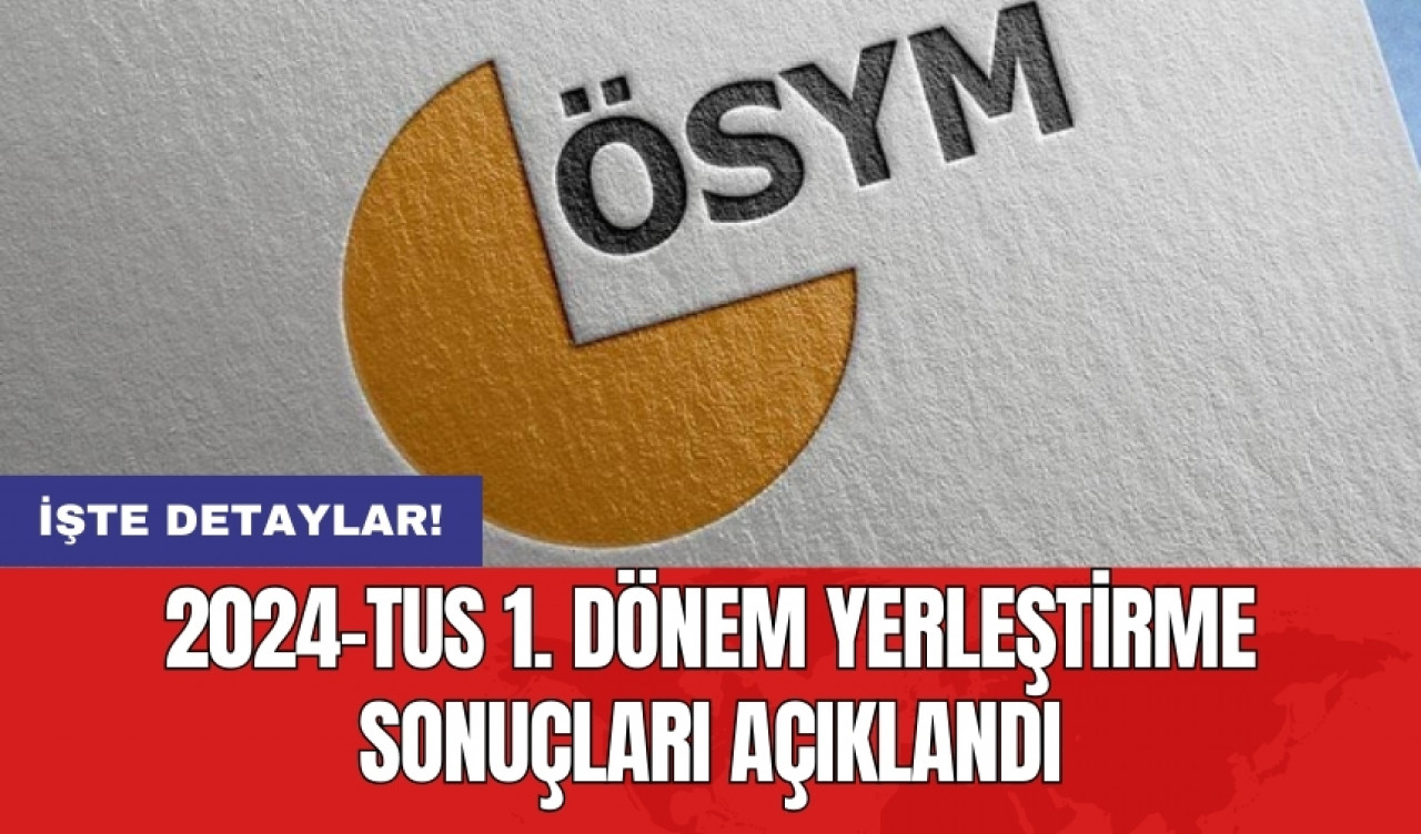 2024-TUS 1. dönem yerleştirme sonuçları açıklandı