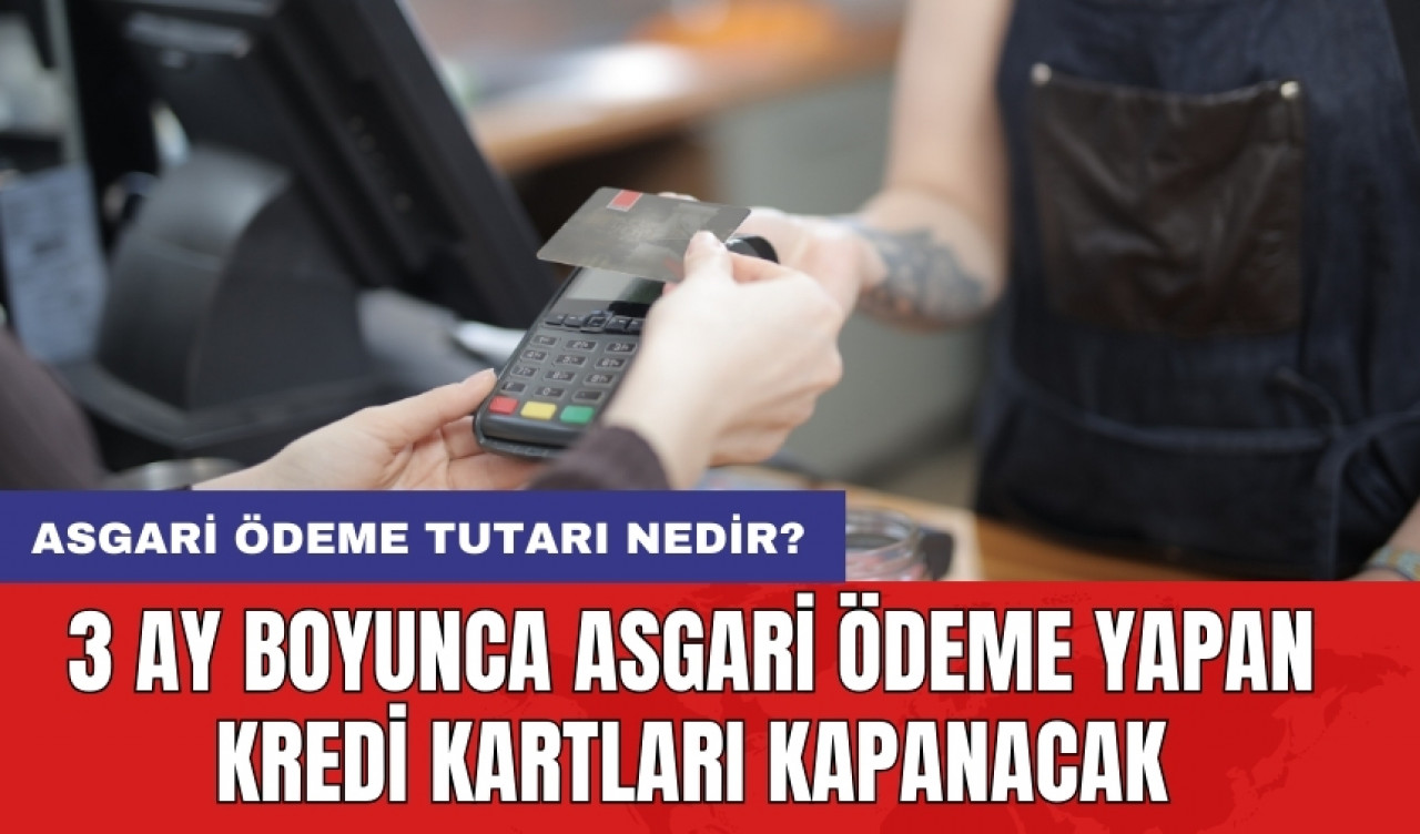 3 ay boyunca asgari ödeme yapan kredi kartları kapanacak