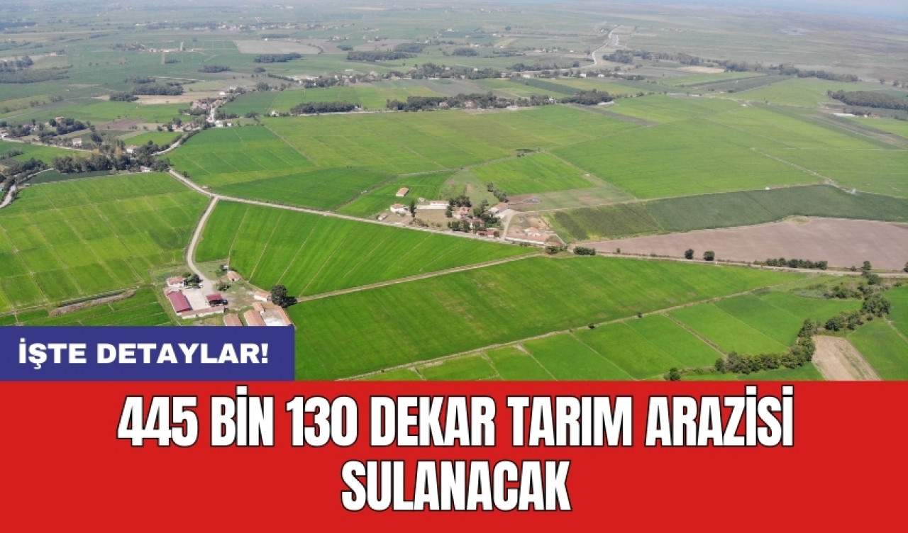 445 bin 130 dekar tarım arazisi sulanacak