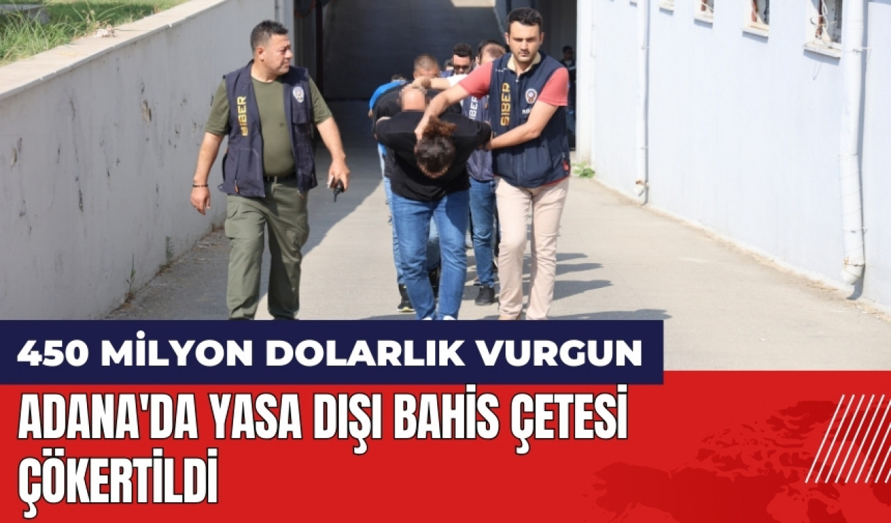 450 milyon dolarlık vurgun! Adana'da yasa dışı bahis çetesi çökertildi