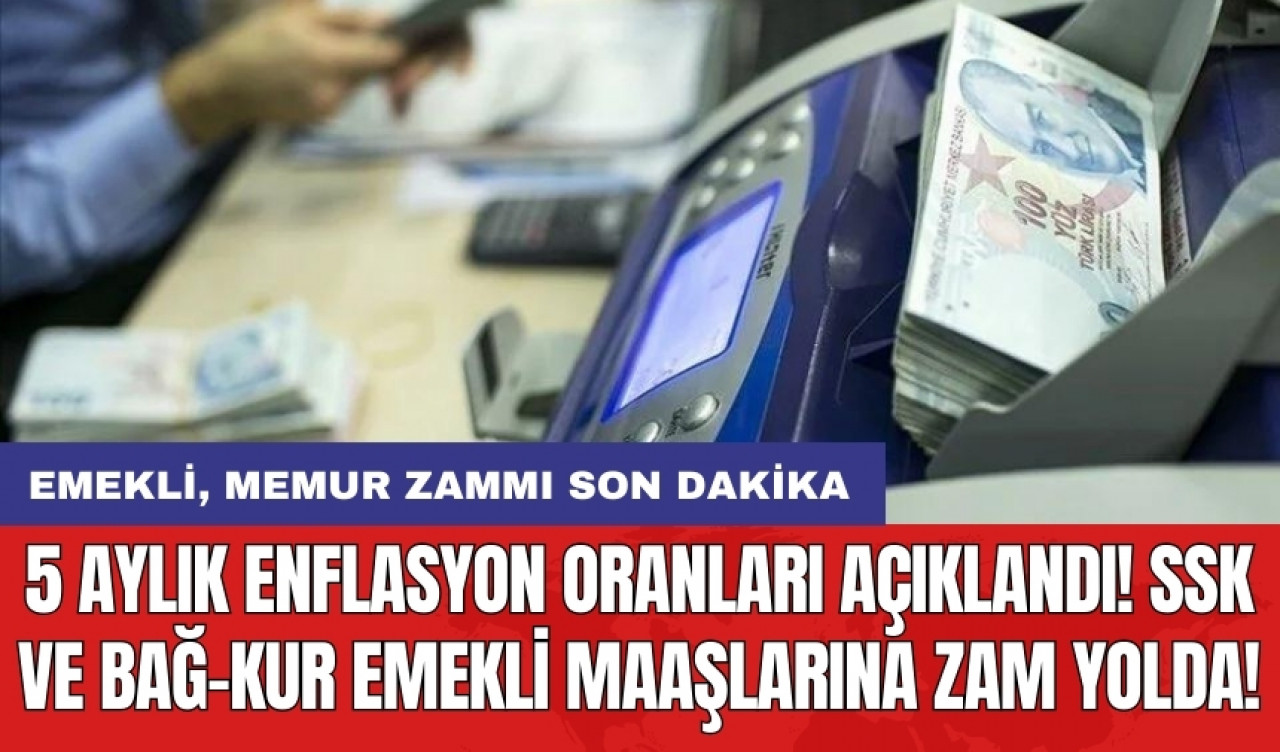 5 aylık enflasyon oranları açıklandı! SSK ve Bağ-Kur emekli maaşlarına zam yolda!