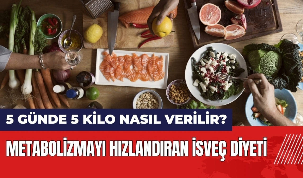 5 günde 5 kilo nasıl verilir? Metabolizmayı hızlandıran İsveç diyeti nedir?