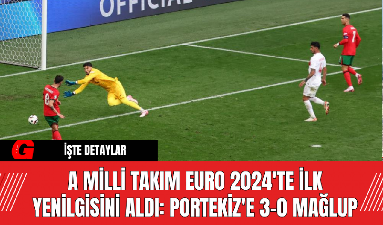 A Milli Takım Euro 2024'te İlk Yenilgisini Aldı: Portekiz'e 3-0 Mağlup