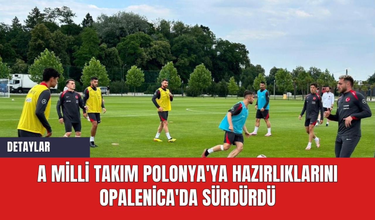 A Milli Takım Polonya'ya Hazırlıklarını Opalenica'da Sürdürdü