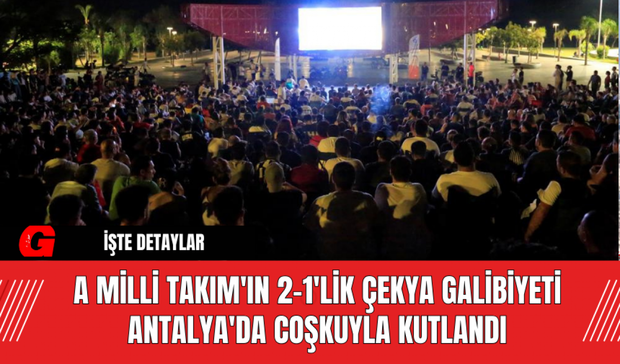 A Milli Takım'ın 2-1'lik Çekya Galibiyeti Antalya'da Coşkuyla Kutlandı