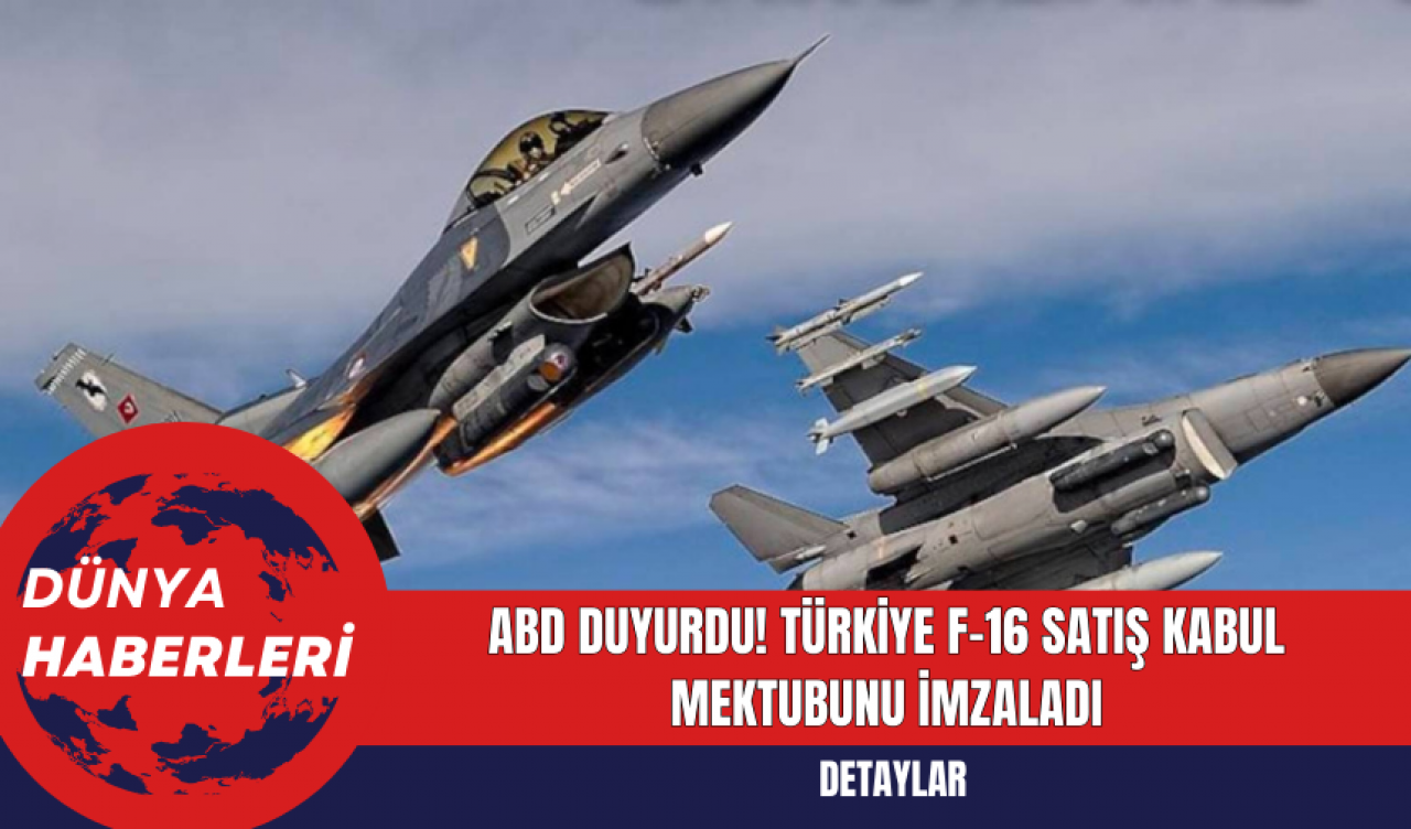 ABD Duyurdu! Türkiye F-16 Satış Kabul Mektubunu İmzaladı