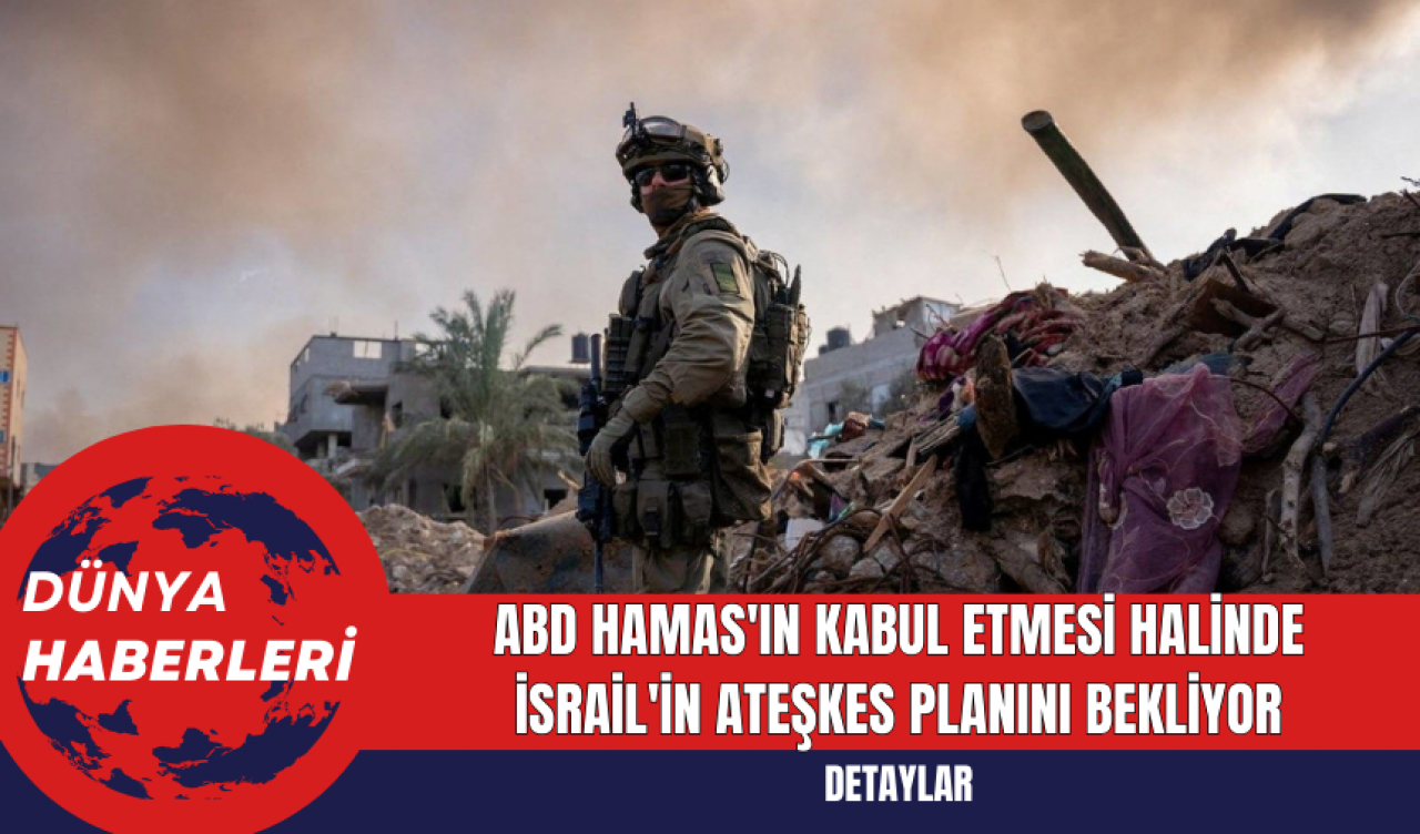 ABD Hamas'ın Kabul Etmesi Halinde İsrail'in Ateşkes Planını Bekliyor