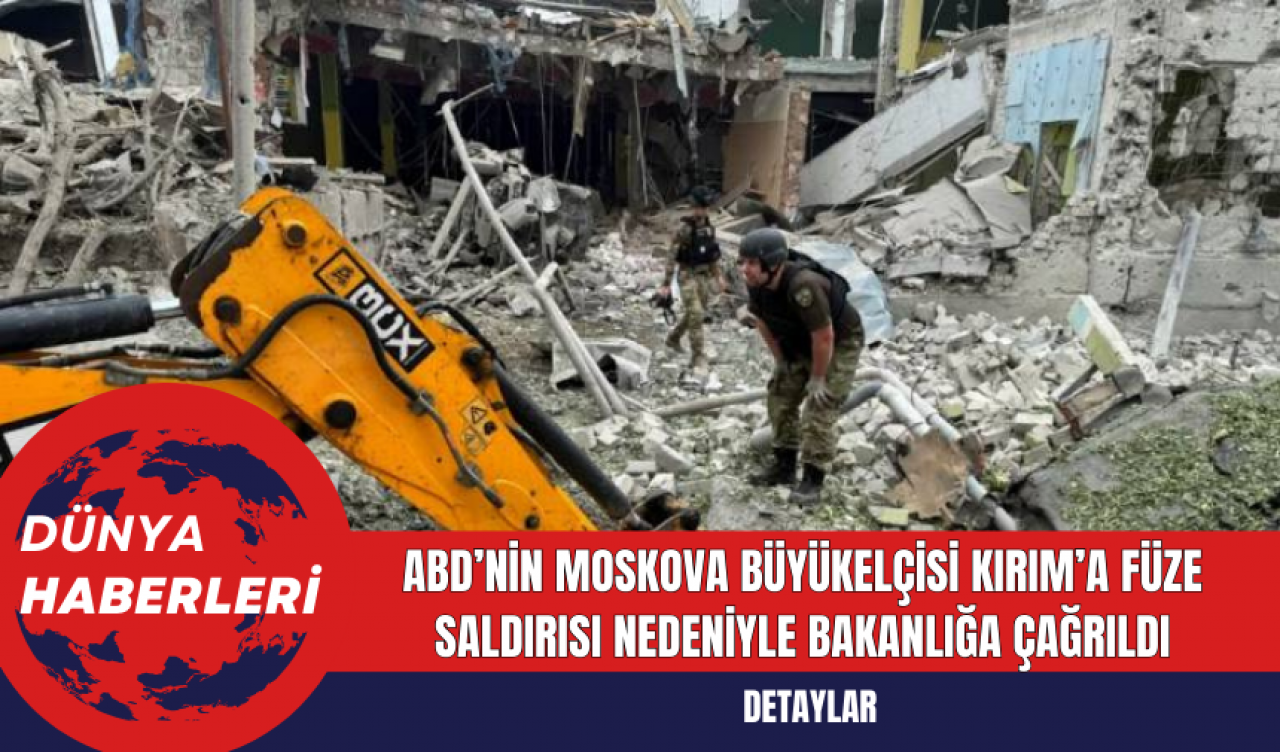 ABD’nin Moskova Büyükelçisi Kırım’a Füze Saldırısı Nedeniyle Bakanlığa Çağrıldı